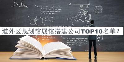 道外區(qū)規(guī)劃館展館搭建公司TOP10名單宣布，閱后既刪