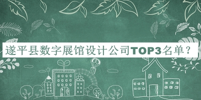 遂平縣數(shù)字展館設(shè)計(jì)公司TOP3名單公開，閱后既刪