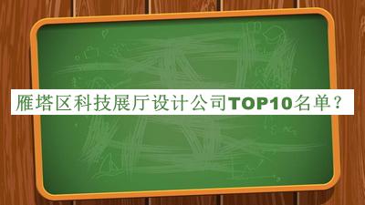 雁塔區(qū)科技展廳設(shè)計(jì)公司TOP10名單發(fā)布，網(wǎng)友推薦