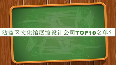 沾益區(qū)文化館展館設(shè)計(jì)公司TOP10名單公布，網(wǎng)友推薦