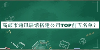高郵市通訊展館搭建公司TOP前五名單公布，閱后既刪