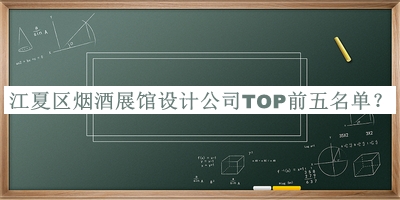 江夏區(qū)煙酒展館設(shè)計(jì)公司TOP前五名單揭曉，值得一看