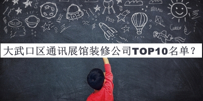 大武口區(qū)通訊展館裝修公司TOP10名單公布，值得一看