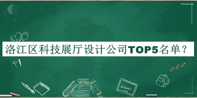 洛江區(qū)科技展廳設計公司TOP5名單發(fā)布，趕快收藏