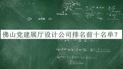 佛山黨建展廳設計公司排名前十名單宣布，網(wǎng)友推薦