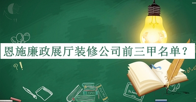 恩施廉政展廳裝修公司前三甲名單推出，網(wǎng)友推薦