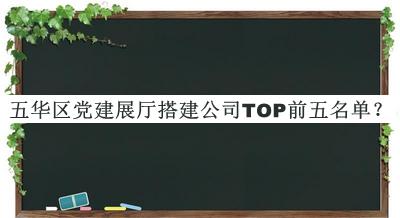 五華區(qū)黨建展廳搭建公司TOP前五名單宣布，良心推薦