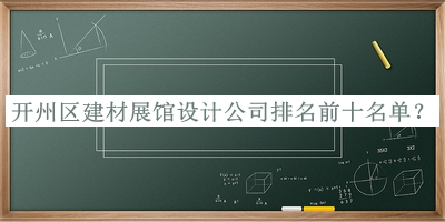 開(kāi)州區(qū)建材展館設(shè)計(jì)公司排名前十名單公開(kāi)，值得一看