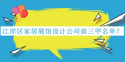 江岸區(qū)家居展館設(shè)計(jì)公司前三甲名單公開(kāi)，網(wǎng)友推薦