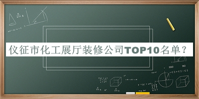 儀征市化工展廳裝修公司TOP10名單發(fā)布，趕快收藏