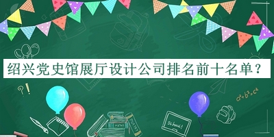 紹興黨史館展廳設計公司排名前十名單公開，趕快收藏