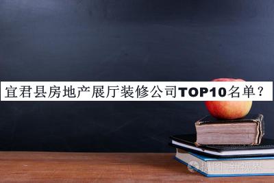 宜君縣房地產(chǎn)展廳裝修公司TOP10名單發(fā)布，趕快收藏