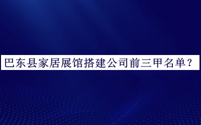 巴東縣家居展館搭建公司前三甲名單揭曉，閱后既刪