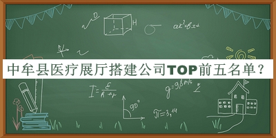 中牟縣醫(yī)療展廳搭建公司TOP前五名單揭曉，良心推薦