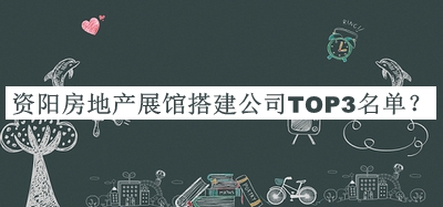 資陽(yáng)房地產(chǎn)展館搭建公司TOP3名單宣布，閱后既刪