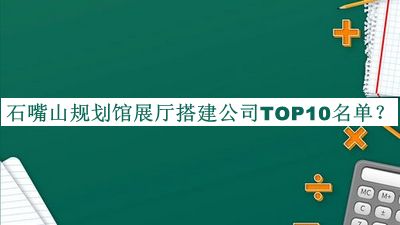 石嘴山規(guī)劃館展廳搭建公司TOP10名單公布，良心推薦