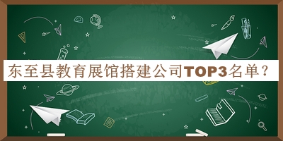 東至縣教育展館搭建公司TOP3名單宣布，良心推薦