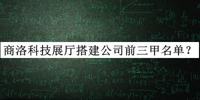 商洛科技展廳搭建公司前三甲名單推出，趕快收藏