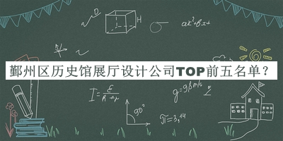 鄞州區(qū)歷史館展廳設計公司TOP前五名單發(fā)布，閱后既刪