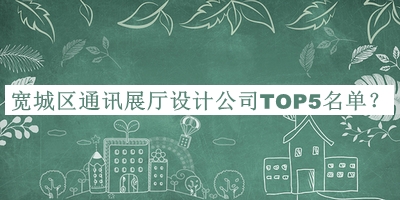 寬城區(qū)通訊展廳設計公司TOP5名單公開，值得一看