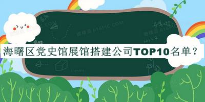 海曙區(qū)黨史館展館搭建公司TOP10名單揭曉，閱后既刪