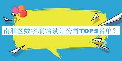 南和區(qū)數(shù)字展館設(shè)計(jì)公司TOP5名單公開(kāi)，趕快收藏