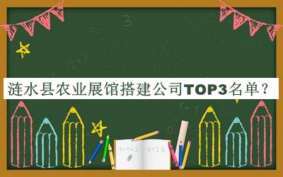 漣水縣農(nóng)業(yè)展館搭建公司TOP3名單公開，良心推薦