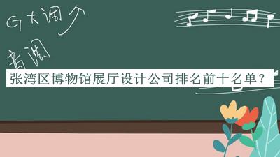 張灣區(qū)博物館展廳設計公司排名前十名單公布，值得一看