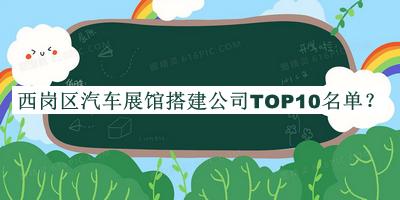西崗區(qū)汽車展館搭建公司TOP10名單公布，趕快收藏