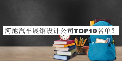 河池汽車(chē)展館設(shè)計(jì)公司TOP10名單推出，值得一看