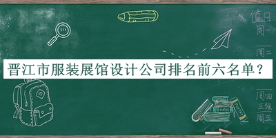 晉江市服裝展館設(shè)計(jì)公司排名前六名單公開(kāi)，閱后既刪