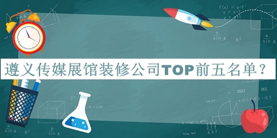 遵義傳媒展館裝修公司TOP前五名單推出，良心推薦