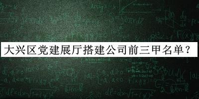 大興區(qū)黨建展廳搭建公司前三甲名單推出，值得一看