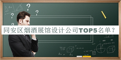 同安區(qū)煙酒展館設計公司TOP5名單推出，趕快收藏