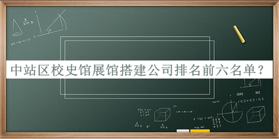 中站區(qū)校史館展館搭建公司排名前六名單發(fā)布，網友推薦