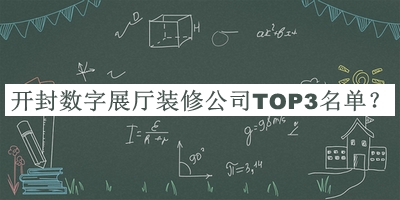 開封數(shù)字展廳裝修公司TOP3名單宣布，閱后既刪