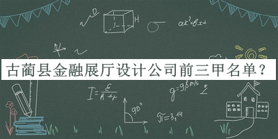 古藺縣金融展廳設(shè)計(jì)公司前三甲名單宣布，值得一看