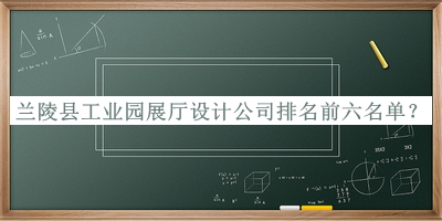 蘭陵縣工業(yè)園展廳設計公司排名前六名單公布，良心推薦