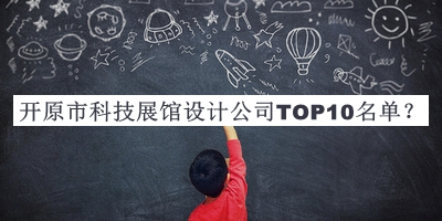 開原市科技展館設(shè)計公司TOP10名單宣布，網(wǎng)友推薦
