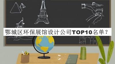 鄂城區(qū)環(huán)保展館設計公司TOP10名單公開，值得一看