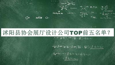 沭陽縣協(xié)會展廳設(shè)計公司TOP前五名單公布，閱后既刪