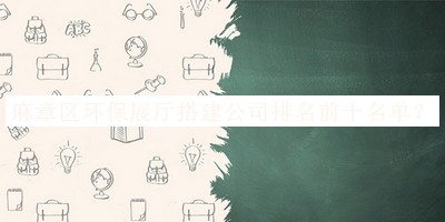 麻章區(qū)環(huán)保展廳搭建公司排名前十名單宣布，值得一看