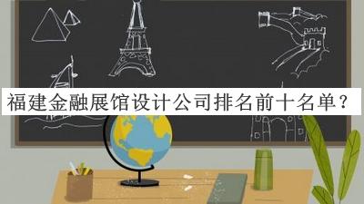 福建金融展館設計公司排名前十名單公開，良心推薦