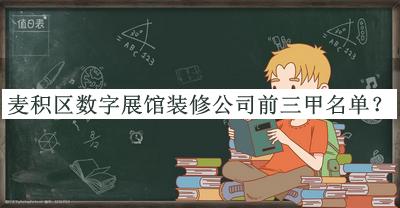 麥積區(qū)數字展館裝修公司前三甲名單推出，良心推薦