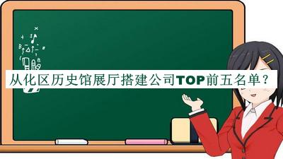 從化區(qū)歷史館展廳搭建公司TOP前五名單發(fā)布，趕快收藏